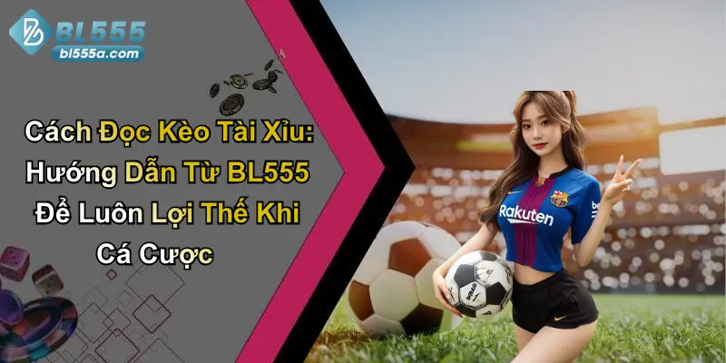 Cách Đọc Kèo Tài Xỉu