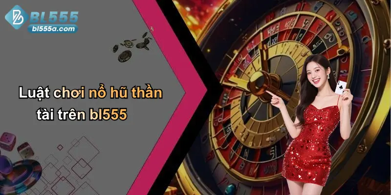Luật chơi nổ hũ thần tài trên bl555